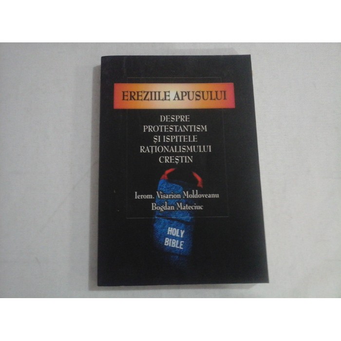 EREZIILE APUSULUI - DESPRE PROTESTANTISM SI ISPITELE RATIONALISMULUI CRESTIN - IEROM. VISARION MOLDOVEANU, BOGDAN MATECIUC EREZIILE APUSULUI - DESPRE PROTESTANTISM SI ISPITELE RATIONALISMULUI CRESTIN - IEROM. VISARION MOLDOVEANU, BOGDAN MATECIUC